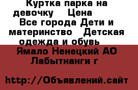 Куртка парка на девочку  › Цена ­ 700 - Все города Дети и материнство » Детская одежда и обувь   . Ямало-Ненецкий АО,Лабытнанги г.